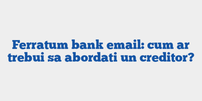 Ferratum bank email: cum ar trebui sa abordati un creditor?